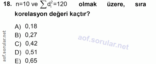 18. soru: n=10 ve [d'=120 olmak üzere, sıra korelasyon değeri kaçtır? A) 0,18 orular.net B) 0,27 C) 0,42 aof.s D) 0,51 E) 0,65