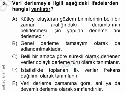 3. soru: Veri derlemeyle ilgili aşağıdaki ifadelerden hangisi yanlıştır? A) Kütleyi oluşturan gözlem birimlerinin belli bir za…