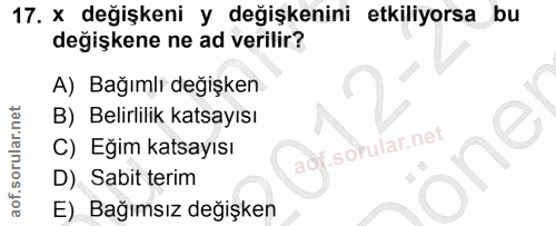 17. soru: x değişkeni y değişkenini etkiliyorsa bu değişkene ne ad verilir? A) Bağımlı değişken B) Belirlilik katsayısı C) Eğim…