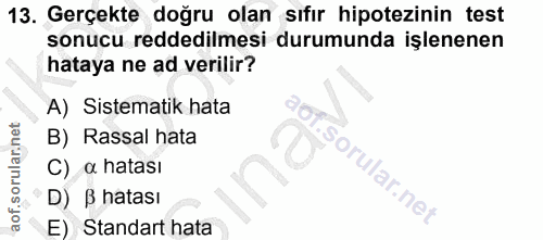 13. soru: Gerçekte doğru olan sıfır hipotezinin test sonucu reddedilmesi durumunda işlenenen hataya ne ad verilir? A) Sistemati…