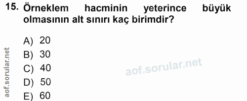 15. soru: Örneklem hacminin yeterince büyük olmasının alt sınırı kaç birimdir? A) 20 B) 30 C) 40 D) 50 E) 60