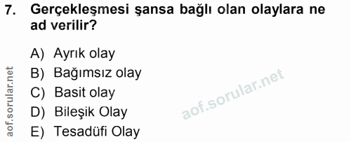 7. soru: Gerçekleşmesi şansa bağlı olan olaylara ne ad verilir? A) Ayrık olay B) Bağımsız olay C) Basit olay D) Bileşik Olay E…