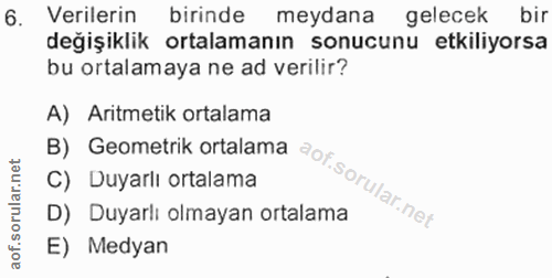 6. soru: Verilerin birinde meydana gelecek bir değişiklik ortalamanın sonucunu etkiliyorsa bu ortalamaya ne ad verilir? A) Ari…