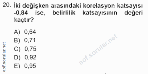 20. soru: İki değişken arasındaki korelasyon katsayısı -0,84 ise, belirlilik katsayısinın değeri kaçtır? A) 0,64 B) 0,71 C) 0,7…