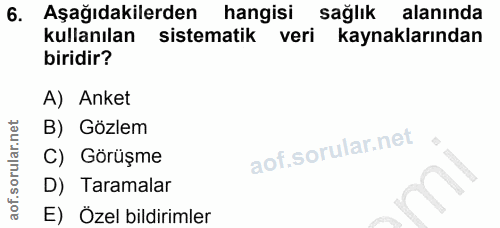 6. soru: Aşağıdakilerden hangisi sağlık alanında kullanılan sistematik veri kaynaklarından biridir? A) Anket B) Gözlem C) Görü…