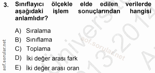 3. soru: Sinıflayıcı ölçekle elde edilen verilerde aşağıdaki işlem sonuçlarından hangisi anlamlıdır? A) Sıralama B) Sınıflama…