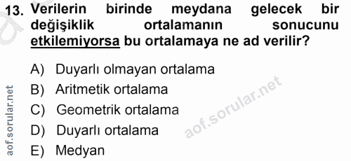 13. soru: Verilerin birinde meydana gelecek bir değişiklik ortalamanın sonucunu etkilemiyorsa bu ortalamaya ne ad verilir? A) D…