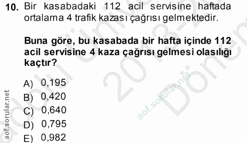 10. soru: Bir kasabadaki 112 acil servisine haftada ortalama 4 trafik kazası çağrısı gelmektedir. Buna göre, bu kasabada bir ha…