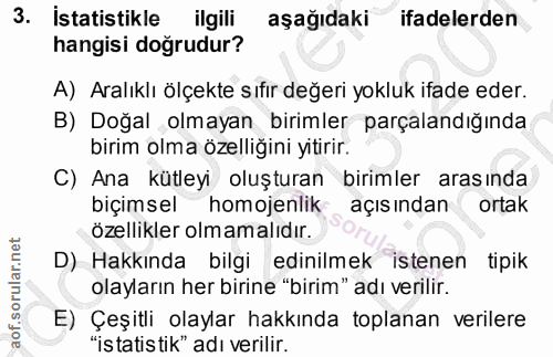 3. soru: İstatistikle ilgili aşağıdaki ifadelerden hangisi doğrudur? A) Aralıklı ölçekte sıfır değeri yokluk ifade eder. B) Do…
