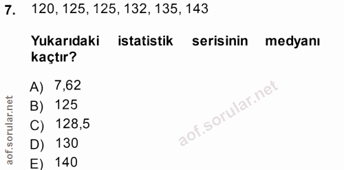 7. soru: 120, 125, 125, 132, 135, 143 Yukarıdaki istatistik serisinin medyanı kaçtır? A) 7,62 B) 125 C) 128,5 130 E) 140