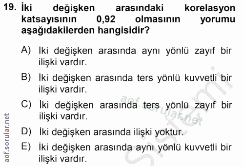 19. soru: İki değişken arasındaki korelasyon katsayısının 0,92 olmasının yorumu aşağıdakilerden hangisidir? A) İki değişken ara…