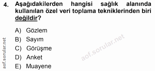 4. soru: Aşağıdakilerden hangisi sağlık alanında kullanılan özel veri toplama tekniklerinden biri değildir? A) Gözlem B) Sayım…