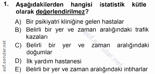 1. soru: Aşağıdakilerden hangisi istatistik kütle olarak değerlendirilmez? A) Bir psikiyatri kliniğine gelen hastalar B) Belir…