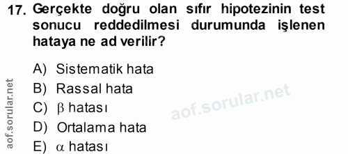 17. soru: Gerçekte doğru olan sıfır hipotezinin test sonucu reddedilmesi durumunda işlenen hataya ne ad verilir? A) Sistematik…