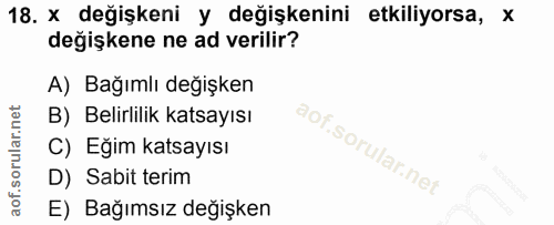 18. soru: x değişkeni y değişkenini etkiliyorsa, x değişkene ne ad verilir? A) Bağımlı değişken B) Belirlilik katsayısı C) Eğim…