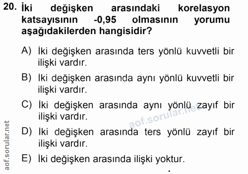 20. soru: İki değişken arasındaki korelasyon katsayısının -0,95 olmasının yorumu aşağıdakilerden hangisidir? A) İki değişken ar…
