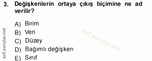 3. soru: Değişkenlerin ortaya çıkış biçimine ne ad verilir? A) Birim B) Veri C) Düzey D) Bağımlı değişken E) Sinıf