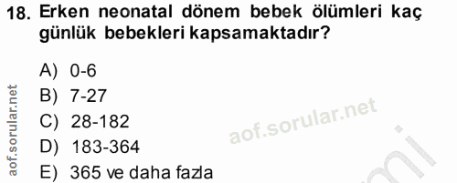 18. soru: Erken neonatal dönem bebek ölümleri kaç günlük bebekleri kapsamaktadır? A) 0-6 B) 7-27 C) 28-182 D) 183-364 E) 365 ve…