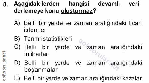 8. soru: Aşağıdakilerden hangisi devamlı veri derlemeye konu oluşturmaz? A) Belli bir yerde ve zaman aralığındaki ticari işlem…