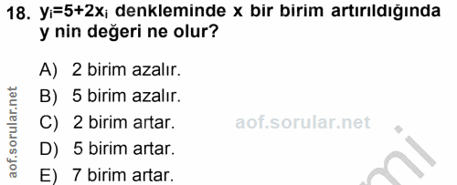 18. soru: Yi=5+2x, denkleminde x bir birim artırıldığında y nin değeri ne olur? A) 2 birim azalır. B) 5 birim azalır. C) 2 biri…