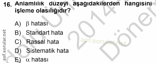 16. soru: Anlamlılık düzeyi aşağıdakilerden hangisini işleme olasılığıdır? A) B hatasi B). Standart hata C) Rassal hata •SOr D)…