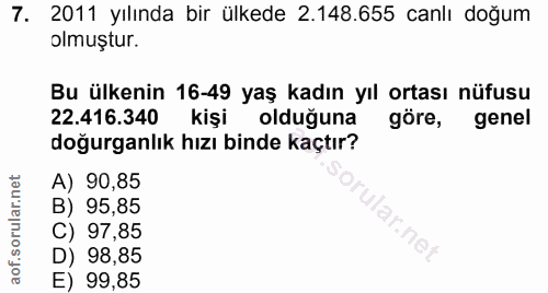 7. soru: 2011 yılında bir ülkede 2.148.655 canlı doğum olmuştur. Bu ülkenin 16-49 yaş kadın yıl ortası nüfusu 22.416.340 kişi…