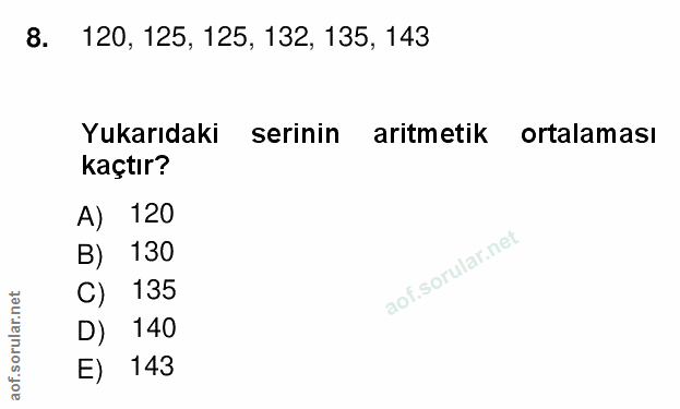 8. soru: 120, 125, 125, 132, 135, 143 Yukarıdaki serinin aritmetik ortalaması kaçtır? A) 120 B) 130 C) 135 D) 140 E) 143