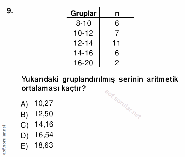 9. soru: Gruplar n 8-10 6 10-12 7 12-14 11 14-16 6 16-20 2 Yukarıdaki gruplandırılmış serinin aritmetik ortalaması kaçtır? A)…