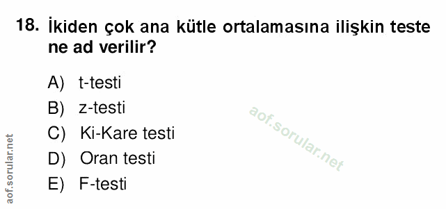 18. soru: İkiden çok ana kütle ortalamasına ilişkin teste ne ad verilir? A) t-testi B) z-testi C) Ki-Kare testi D) Oran testi E…