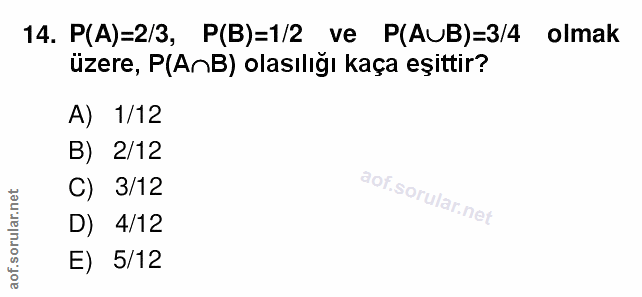 14. soru: P(A)=2/3, P(B)=1/2 ve P(AUB)=3/4 olmak üzere, P(AnB) olasılığı kaça eşittir? A) 1/12 B) 2/12 C) 3/12 D) 4/12 E) 5/12