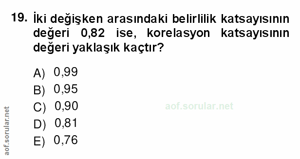 19. soru: İki değişken arasındaki belirlilik katsayısının degeri 0,82 ise, korelasyon katsayısının değeri yaklaşık kaçtır? A) 0…