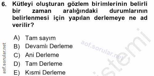 6. soru: Kütleyi oluşturan gözlem birimlerinin belirli bir zaman aralığındaki durumlarının belirlenmesi için yapılan derlemeye…
