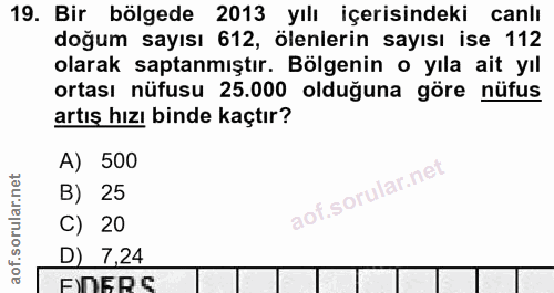 19. soru: Bir bölgede 2013 yılı içerisindeki canlı doğum sayısı 612, ölenlerin sayısı ise 112 olarak saptanmıştır. Bölgenin o y…