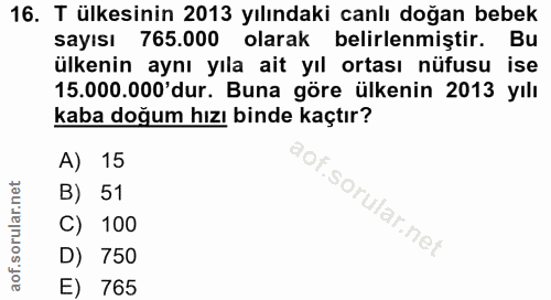 16. soru: T ülkesinin 2013 yılındaki canlı doğan bebek sayısı 765.000 olarak belirlenmiştir. Bu ülkenin aynı yıla ait yıl ortas…