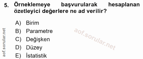 5. soru: Örneklemeye başvurularak hesaplanan özetleyici değerlere ne ad verilir? A) Birim B) Parametre C) Değişken D) Düzey E)…