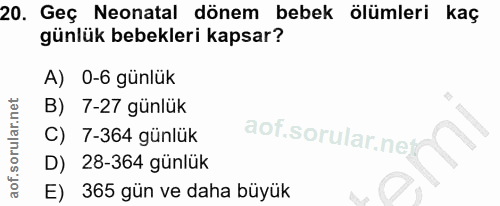 20. soru: Geç Neonatal dönem bebek ölümleri kaç günlük bebekleri kapsar? A) 0-6 günlük B) 7-27 günlük aof.sorular.nej C) 7-364…
