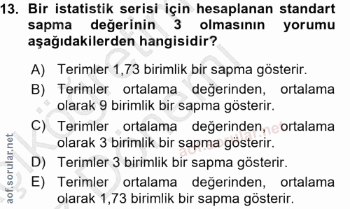 13. soru: Bir istatistik serisi için hesaplanan standart sapma değerinin 3 olmasının yorumu aşağıdakilerden hangisidir? A) Teri…