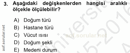 3. soru: Aşağıdaki değişkenlerden hangisi aralıklı ölçekle ölçülebilir? A) Doğum türü B) Hastane türü C) Vücut ISISI sorular!h…