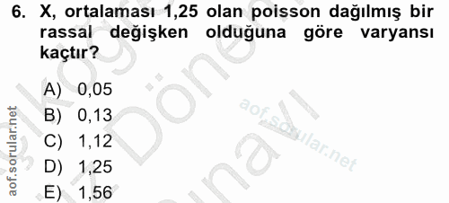 6. soru: X, ortalaması 1,25 olan poisson dağılmış bir rassal değişken olduğuna göre varyansı kaçtır? A) 0,05 B) 0,13 1,12 lar.…