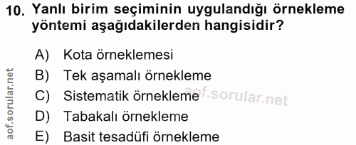 10. soru: Yanlı birim seçiminin uygulandığı örnekleme yöntemi aşağıdakilerden hangisidir? A) Kota örneklemesi B) Tek aşamalı ör…
