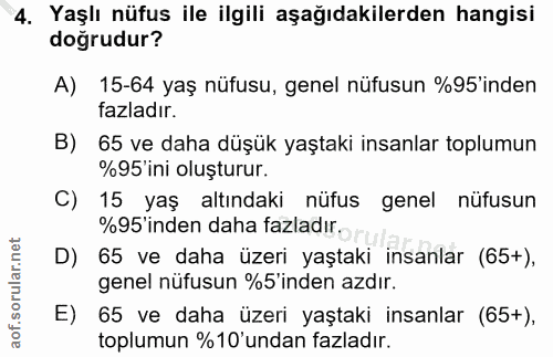 4. soru: Yaşlı nüfus ile ilgili aşağıdakilerden hangisi doğrudur? A) 15-64 yaş nüfusu, genel nüfusun %95'inden fazladır. B) 65…