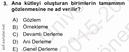 3. soru: Ana kütleyi oluşturan birimlerin tamamının gözlenmesine ne ad verilir? A) Gözlem B) Örnekleme C) Devamlı Derleme D) A…