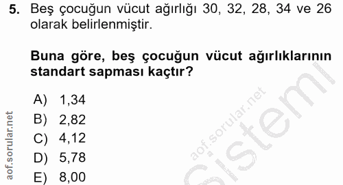 5. soru: Beş çocuğun vücut ağırlığı 30, 32, 28, 34 ve 26 olarak belirlenmiştir. Buna göre, beş çocuğun vücut ağırlıklarının st…