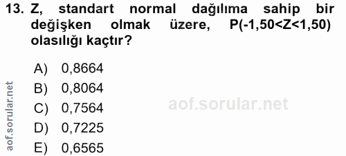 13. soru: Z, standart normal dağılıma sahip bir değişken olmak üzere, P(-1,50<Z<1,50) olasılığı kaçtır? A) 0,8664 B) 0,8064 C)…