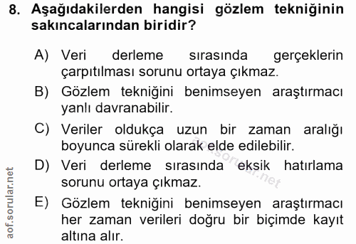 8. soru: Aşağıdakilerden hangisi gözlem tekniğinin sakıncalarından biridir? A) Veri derleme sırasında gerçeklerin çarpıtılması…