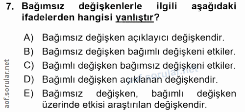 7. soru: Bağımsız değişkenlerle ilgili aşağıdaki ifadelerden hangisi yanlıştır? A) Bağımsız değişken açıklayıcı değişkendir. B…