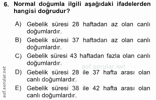6. soru: Normal doğumla ilgili aşağıdaki ifadelerden hangisi doğrudur? A) Gebelik süresi 28 haftadan az olan canlı dogumlardır…