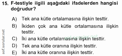 15. soru: F-testiyle ilgili aşağıdaki ifadelerden hangisi doğrudur? A) Tek ana kütle ortalamasına ilişkin testtir. B) Ikiden ço…