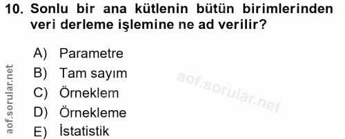 10. soru: Sonlu bir ana kütlenin bütün birimlerinden veri derleme işlemine ne ad verilir? A) Parametre B) Tam sayım C) Örneklem…