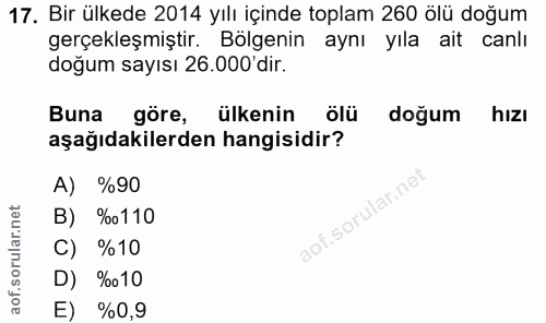 17. soru: Bir ülkede 2014 yılı içinde toplam 260 ölü doğum gerçekleşmiştir. Bölgenin aynı yıla ait canlı doğum sayısı 26.000'di…